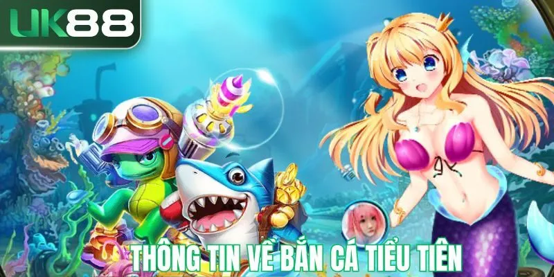 Thông tin cơ bản bắn cá tiểu tiên