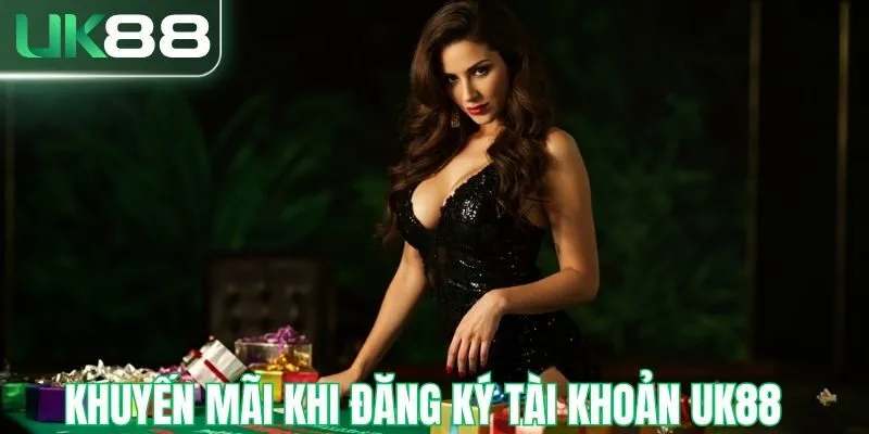 Khuyến mãi khi đăng ký tài khoản tại UK88
