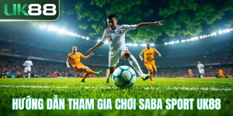Hướng dẫn tham gia chơi tại saba sport UK88