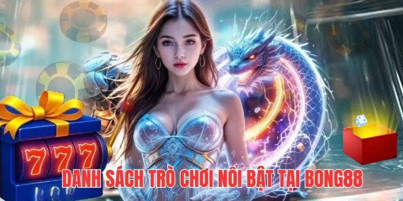 Danh sách trò chơi nổi bật tại Bong88